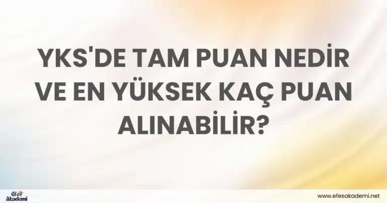 YKS’de Tam Puan Nedir ve En Yüksek Kaç Puan Alınabilir?