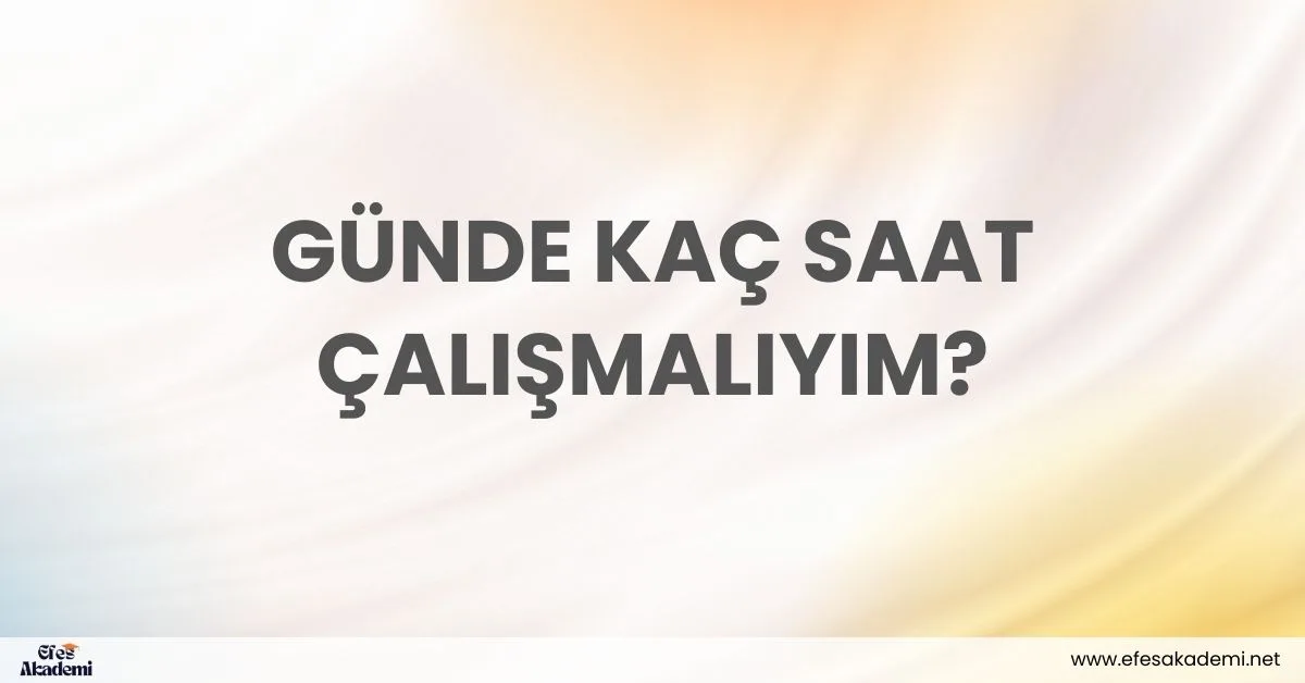 Günde Kaç Saat Çalışmalıyım? YKS İçin Doğru Çalışma Süreleri