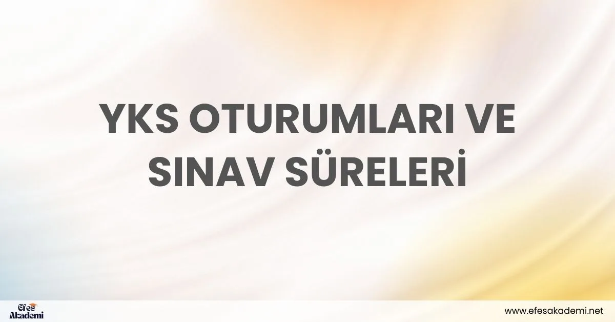 YKS Oturumları ve Sınav Süreleri (2026 Güncel Bilgilerle)