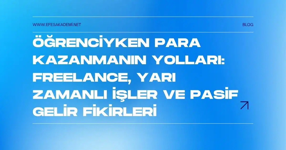 Öğrenciyken Para Kazanmanın Yolları: Freelance, Yarı Zamanlı İşler ve Pasif Gelir Fikirleri