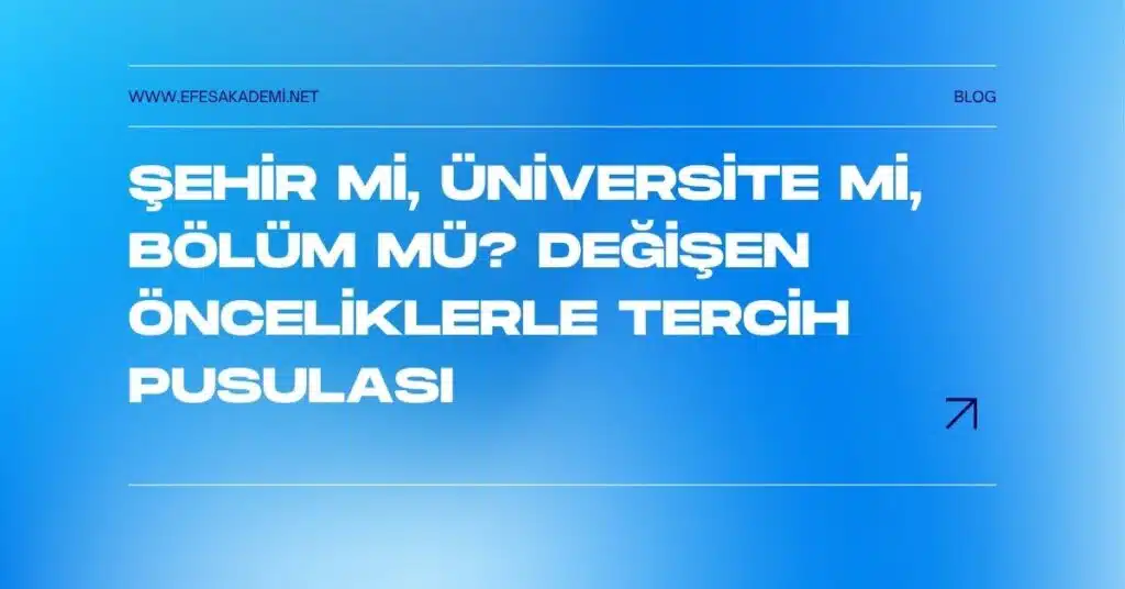 Şehir mi, Üniversite mi, Bölüm mü? Değişen Önceliklerle Tercih Pusulası
