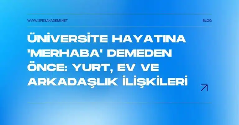Üniversite Hayatına ‘Merhaba’ Demeden Önce: Yurt, Ev ve Arkadaşlık İlişkileri Üzerine Hayatta Kalma Rehberi