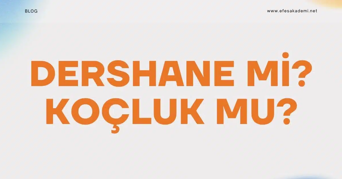 Dershane mi, Koçluk mu? Hangisi Sizi Hedefinize Ulaştırır?